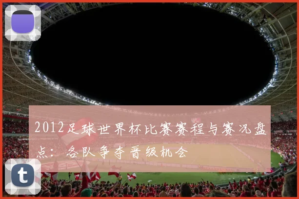2012足球世界杯比赛赛程与赛况盘点:各队争夺晋级机会