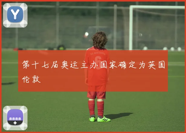 第十七届奥运主办国家确定为英国伦敦